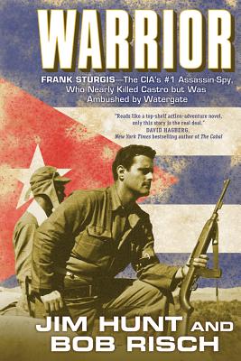 Warrior: Frank Sturgis---The Cia's #1 Assassin-Spy, Who Nearly Killed Castro But Was Ambushed by Watergate - Hunt, Jim, and Risch, Bob