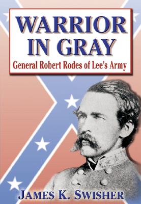 Warrior in Gray: General Robert Rodes of Lee's Army - Swisher, James K