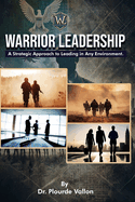 Warrior Leadership: A Strategic Approach to Leading in Any Environment