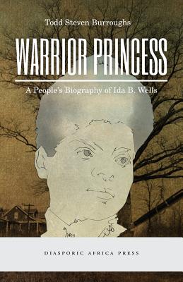 Warrior Princess: A People's Biography of Ida B. Wells - Burroughs, Todd Steven