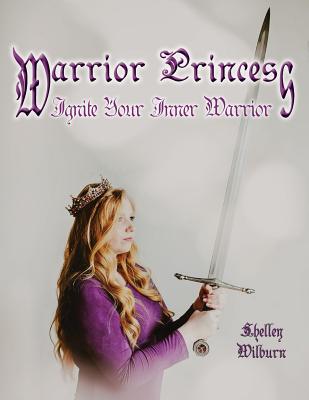 Warrior Princess: Ignite Your Inner Warrior - Wilburn, Shelley