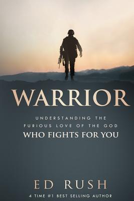 Warrior: Understanding the Furious Love of the God Who Fights for You - Rush, Ed