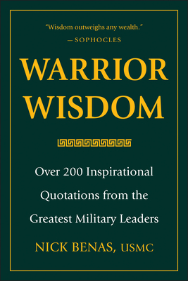 Warrior Wisdom: Over 200 Inspirational Quotations from the Greatest Military Leaders - Benas, Nick