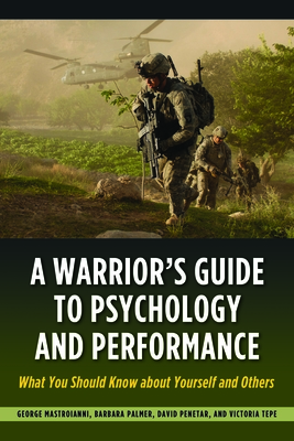 Warrior's Guide to Psychology and Performance: What You Should Know about Yourself and Others - Tepe, Victoria, and Mastroianni, George, and Palmer, Barbara