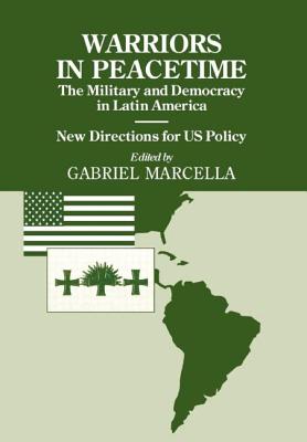 Warriors in Peacetime: New Directions for US Policy The Military and Democracy in Latin America - Marcella, Gabriel (Editor)