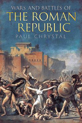 Wars and Battles of the Roman Republic: The Military, Political and Social Fallout - Chrystal, Paul