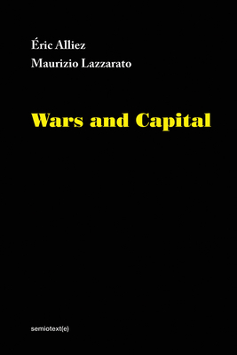 Wars and Capital - Alliez, ric, and Lazzarato, Maurizio, and Hodges, Ames (Translated by)