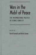 Wars in the Midst of Peace: The International Politics of Etnic Conflict - Carment, David (Editor), and James, Patrick (Editor)