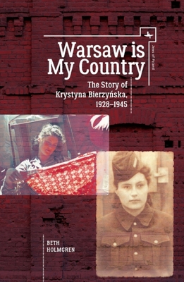 Warsaw Is My Country: The Story of Krystyna Bierzynska, 1928-1945 - Holmgren, Beth