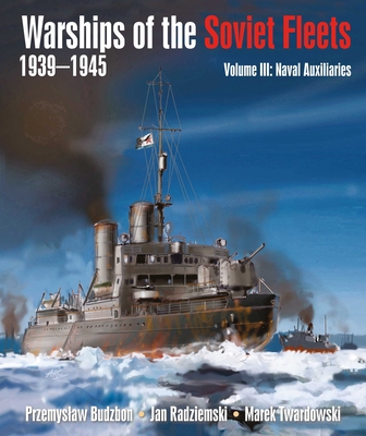 Warships of the Soviet Fleets, 1939-1945: Volume III Naval Auxiliaries - Budzbon, Przemyslaw, and Twardowski, Jan Radziemski; Marek