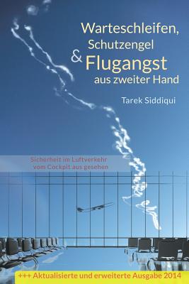 Warteschleifen, Schutzengel & Flugangst Aus Zweiter Hand: Sicherheit Im Luftverkehr Vom Cockpit Aus Gesehen - Siddiqui, Tarek