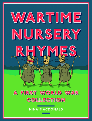 Wartime Nursery Rhymes: A First World War Collection - MacDonald, Nina