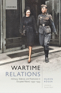 Wartime Relations: Intimacy, Violence, and Prostitution in Occupied Poland, 1939-1945