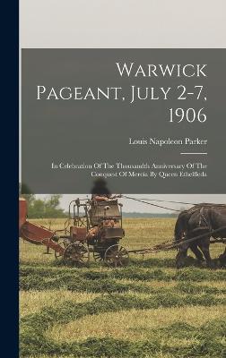 Warwick Pageant, July 2-7, 1906: In Celebration Of The Thousandth Anniversary Of The Conquest Of Mercia By Queen Ethelfleda - Parker, Louis Napoleon