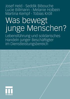 Was Bewegt Junge Menschen?: Lebensfuhrung Und Solidarisches Handeln Junger Beschaftigter Im Dienstleistungsbereich - Held, Josef, and Bibouche, Seddik, and Billmann, Lucie