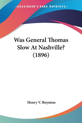 Was General Thomas Slow At Nashville? (1896) - Boynton, Henry V