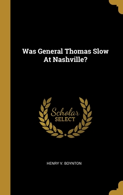 Was General Thomas Slow At Nashville? - Boynton, Henry V