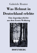 Was Helmut in Deutschland erlebte: Eine Jugendgeschichte aus dem Ersten Weltkrieg