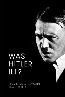 Was Hitler Ill?: A Final Diagnosis - Eberle, Henrik, and Neumann, Hans-Joachim