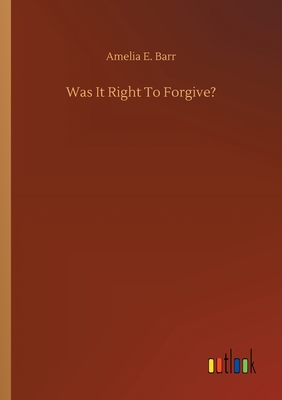 Was It Right To Forgive? - Barr, Amelia E