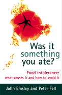 Was It Something You Ate?: Food Intolerance: What Causes It and How to Avoid It