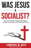 Was Jesus a Socialist?: Why This Question Is Being Asked Again, and Why the Answer Is Almost Always Wrong