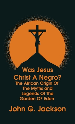 Was Jesus Christ a Negro? and The African Origin of the Myths & Legends of the Garden of Eden The Roman Cookery Book Hardcover - Jackson, John G