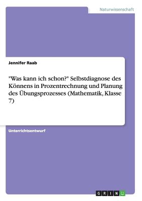 Was kann ich schon? Selbstdiagnose des Knnens in Prozentrechnung und Planung des ?bungsprozesses (Mathematik, Klasse 7) - Raab, Jennifer