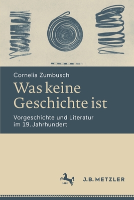 Was Keine Geschichte Ist: Vorgeschichte Und Literatur Im 19. Jahrhundert - Zumbusch, Cornelia