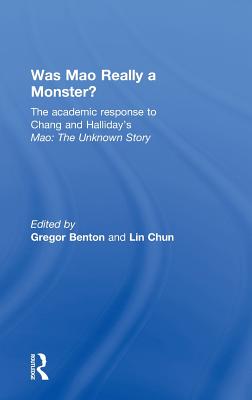 Was Mao Really a Monster?: The Academic Response to Chang and Halliday's "Mao: The Unknown Story" - Benton, Gregor (Editor), and Chun, Lin (Editor)