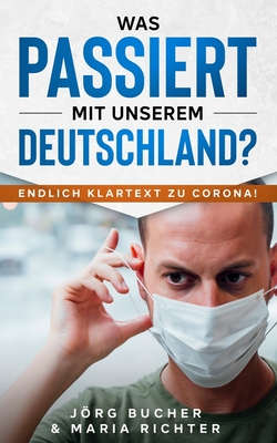 Was passiert mit unserem Deutschland?: Endlich Klartext zu Corona! - Richter, Maria, and Bucher, Jrg