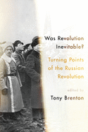 Was Revolution Inevitable?: Turning Points of the Russian Revolution