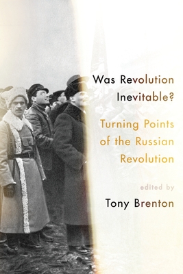 Was Revolution Inevitable?: Turning Points of the Russian Revolution - Brenton, Tony
