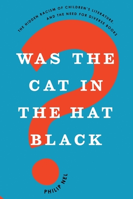 Was the Cat in the Hat Black?: The Hidden Racism of Children's Literature, and the Need for Diverse Books - Nel, Philip