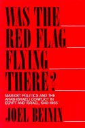 Was the Red Flag Flying There? Marxist Politics and the Arab-Israeli Conflict in Eqypt and Israel 1948-1965