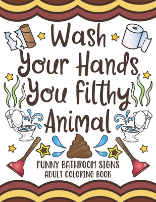 Wash Your Hands You Filthy Animal: Funny Bathroom Signs Adult Coloring Book - Spectrum, Nyx