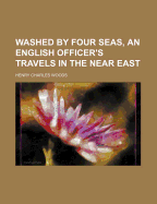 Washed by Four Seas, an English Officer's Travels in the Near East