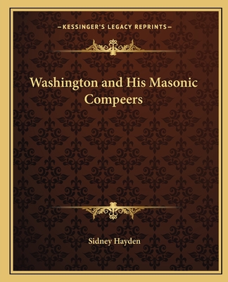Washington and His Masonic Compeers - Hayden, Sidney