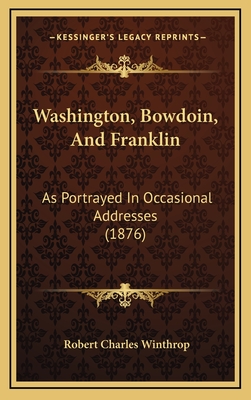 Washington, Bowdoin, and Franklin: As Portrayed in Occasional Addresses (1876) - Winthrop, Robert Charles