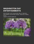 Washington Day Entertainments: Recitations, Plays, Dialogues, Drills, Tableaux, Pantomimes, Quotations, Songs, Tributes, Stories, Facts