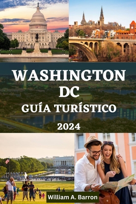 Washington DC Gua Turstico: Un manual completo para explorar las joyas ocultas, la historia, la cultura y las maravillas modernas de la capital dinmica de Estados Unidos - Courtois, Holly, and Barron, William A