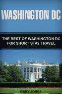 Washington DC: The Best of Washington DC for Short Stay Travel