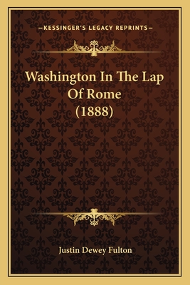 Washington in the Lap of Rome (1888) - Fulton, Justin Dewey