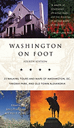 Washington on Foot Fourth Edition: Twenty-Three Walking Tours of Washington, D.C. and Old Town Alexandria