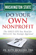 Washington State Do Your Own Nonprofit: The ONLY GPS You Need for 501c3 Tax Exempt Approval