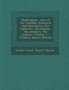 Washington, West of the Cascades; Historical and Descriptive; The Explorers, the Indians, the Pioneers, the Modern; Volume 1 - Primary Source Edition