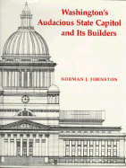 Washington's Audacious State Capitol and Its Builders - Johnston, Norman J