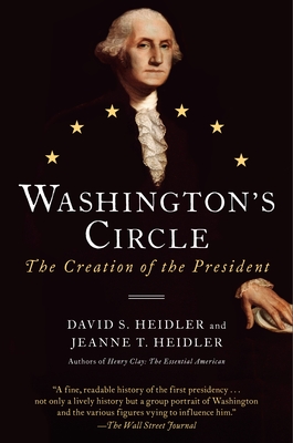 Washington's Circle: The Creation of the President - Heidler, David S, and Heidler, Jeanne T
