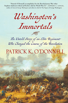 Washington's Immortals: The Untold Story of an Elite Regiment Who Changed the Course of the Revolution - O'Donnell, Patrick K