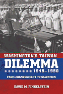 Washington's Taiwan Dilemma, 1949-1950: From Abandonment to Salvation